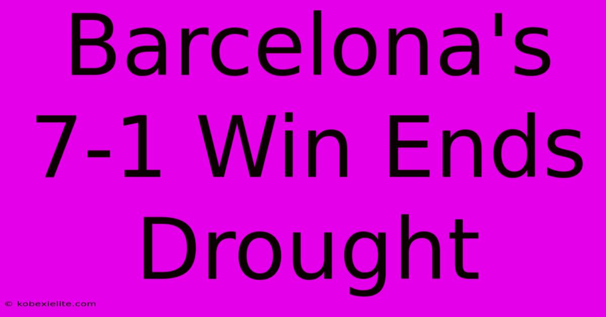 Barcelona's 7-1 Win Ends Drought