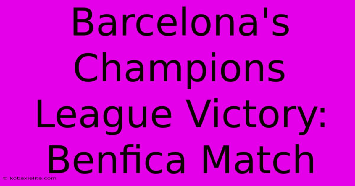 Barcelona's Champions League Victory: Benfica Match