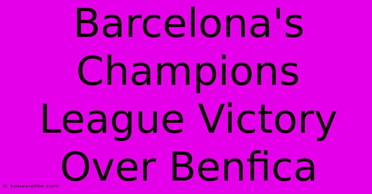 Barcelona's Champions League Victory Over Benfica