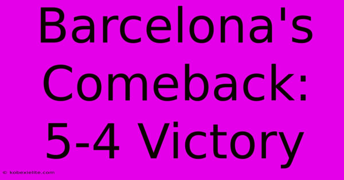 Barcelona's Comeback: 5-4 Victory