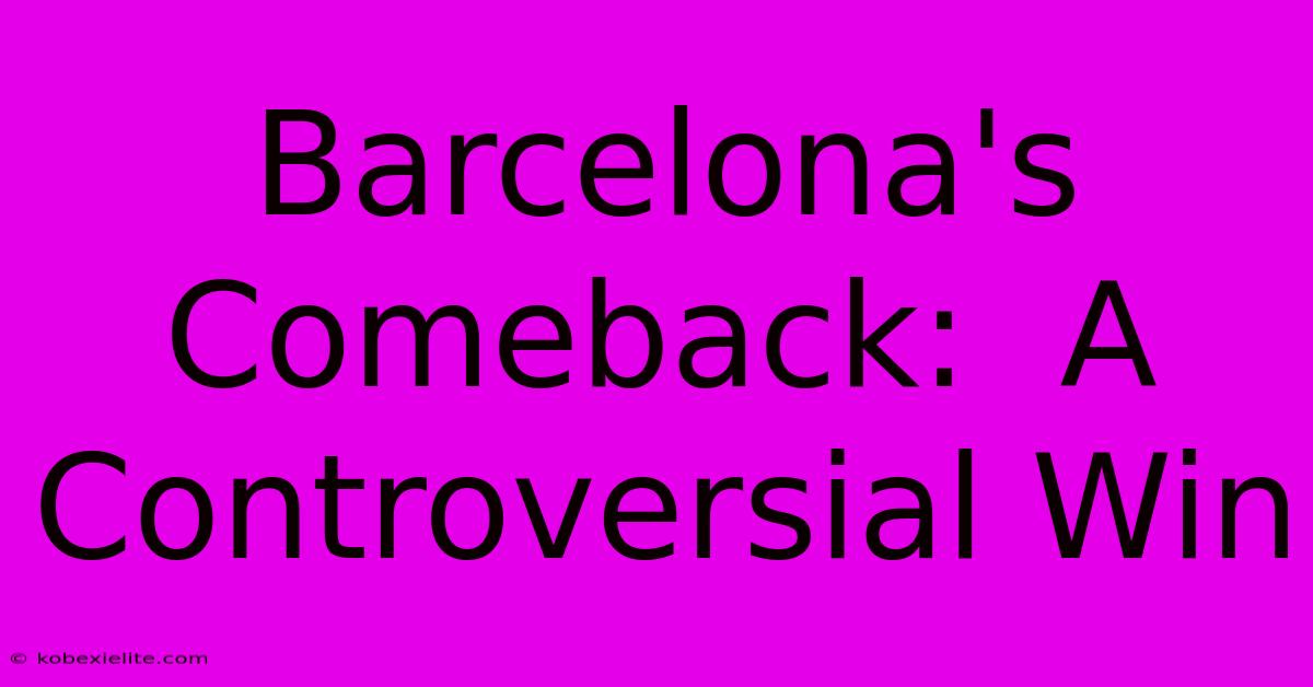 Barcelona's Comeback:  A Controversial Win