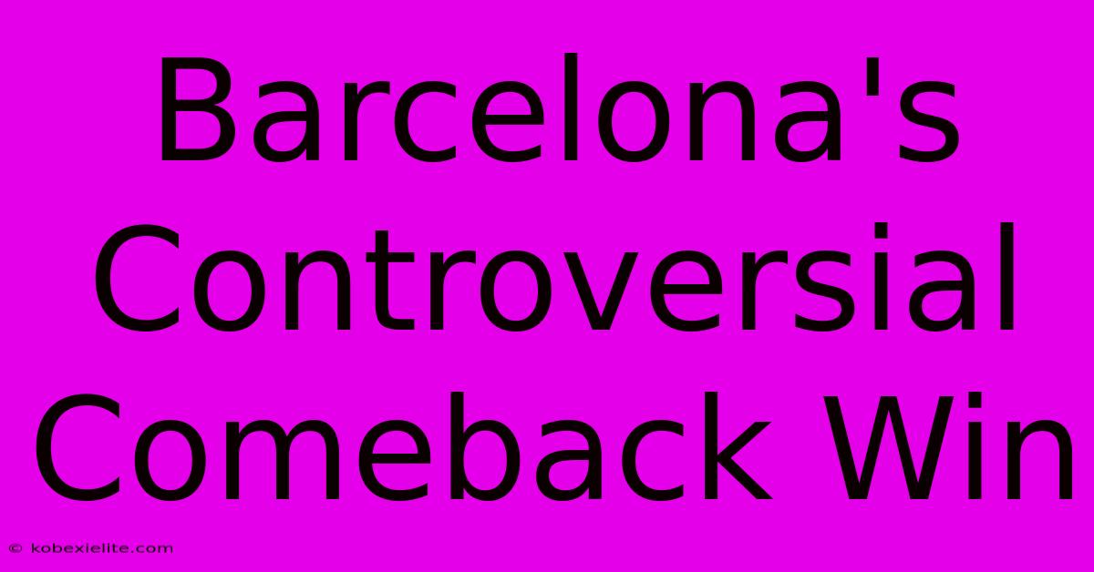 Barcelona's Controversial Comeback Win