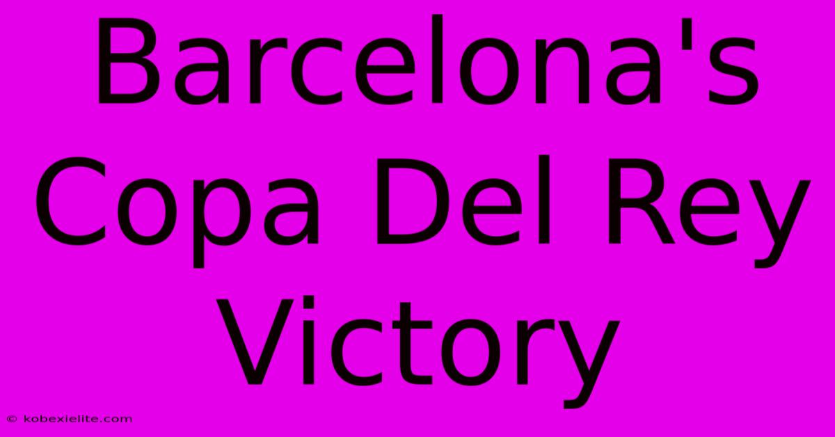 Barcelona's Copa Del Rey Victory