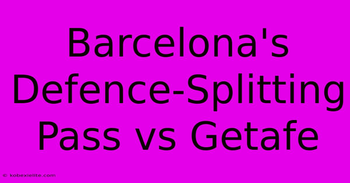 Barcelona's Defence-Splitting Pass Vs Getafe