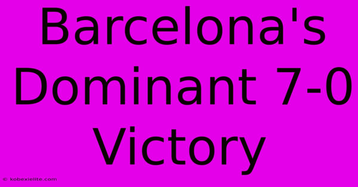 Barcelona's Dominant 7-0 Victory