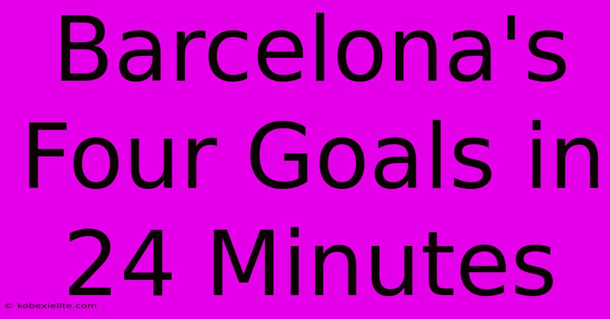 Barcelona's Four Goals In 24 Minutes