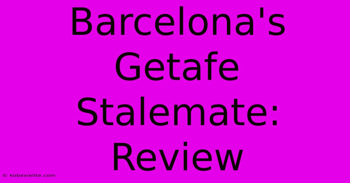 Barcelona's Getafe Stalemate: Review