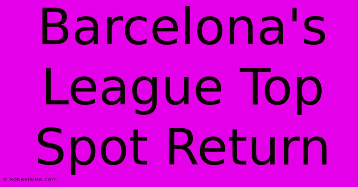 Barcelona's League Top Spot Return