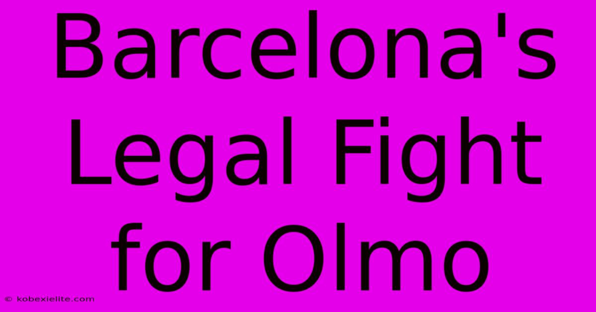 Barcelona's Legal Fight For Olmo