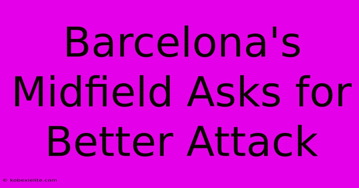 Barcelona's Midfield Asks For Better Attack