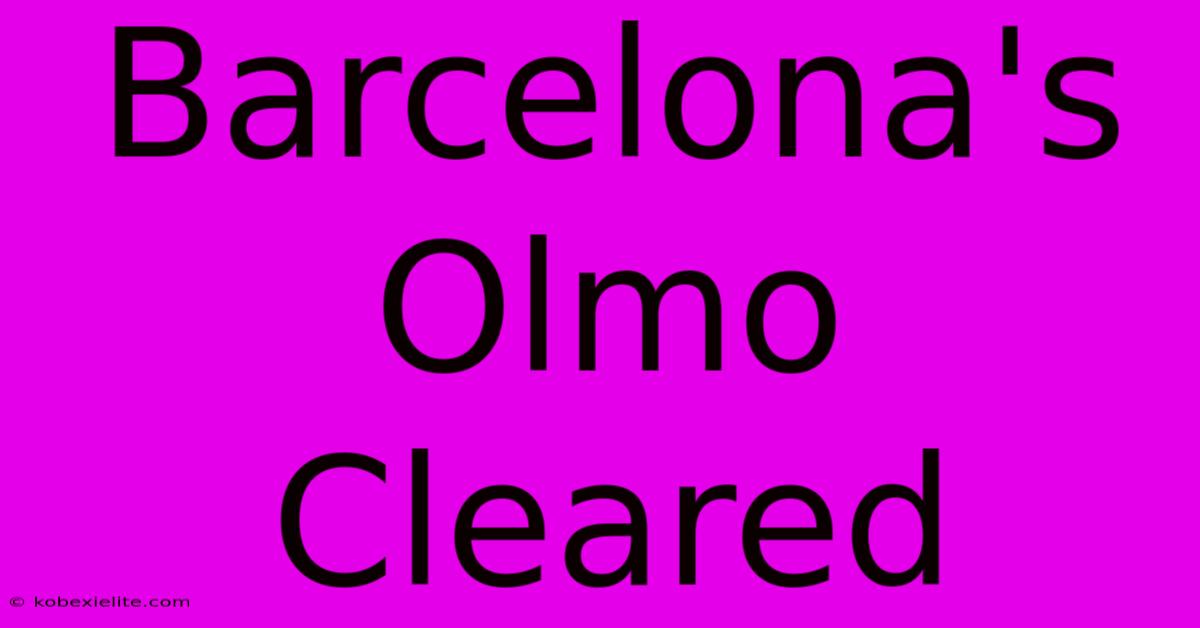 Barcelona's Olmo Cleared