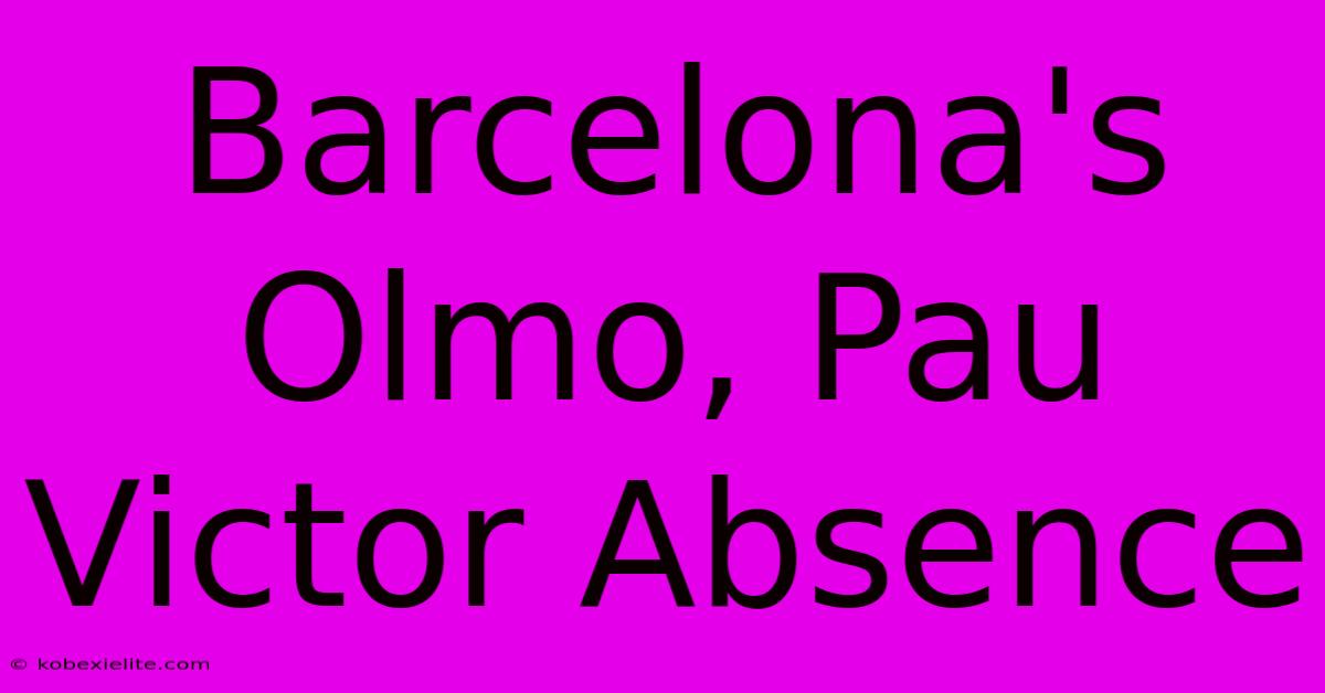 Barcelona's Olmo, Pau Victor Absence