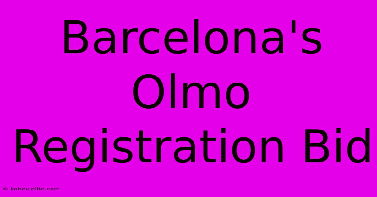 Barcelona's Olmo Registration Bid