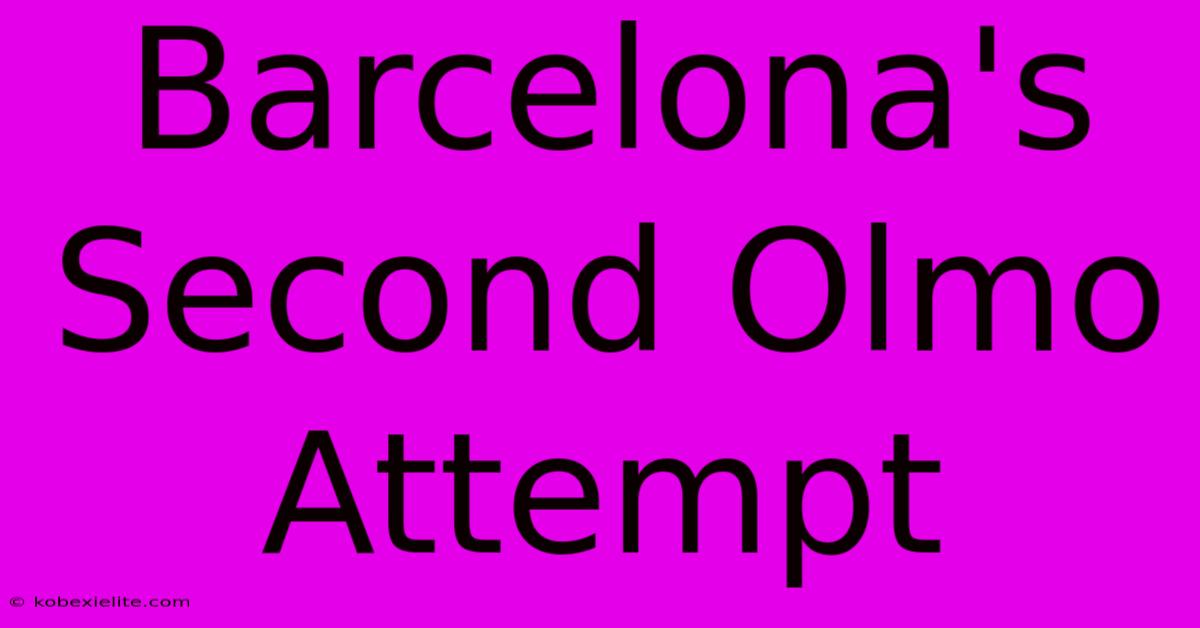 Barcelona's Second Olmo Attempt