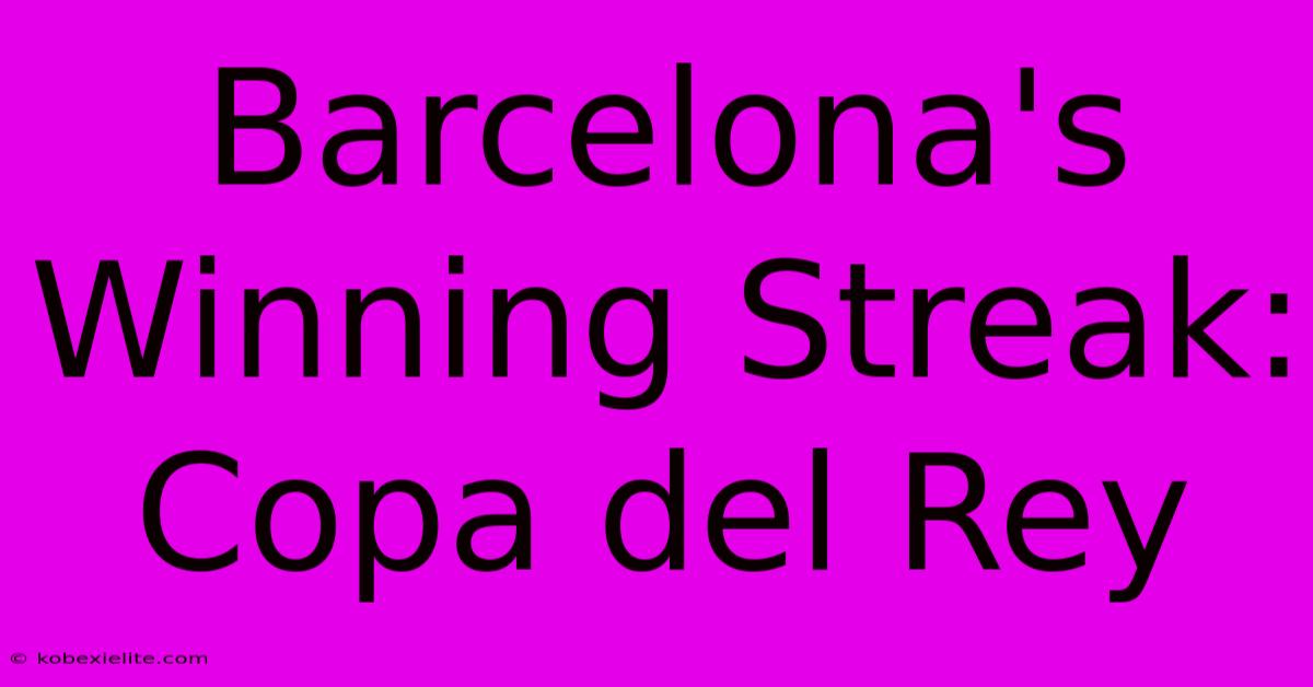 Barcelona's Winning Streak: Copa Del Rey