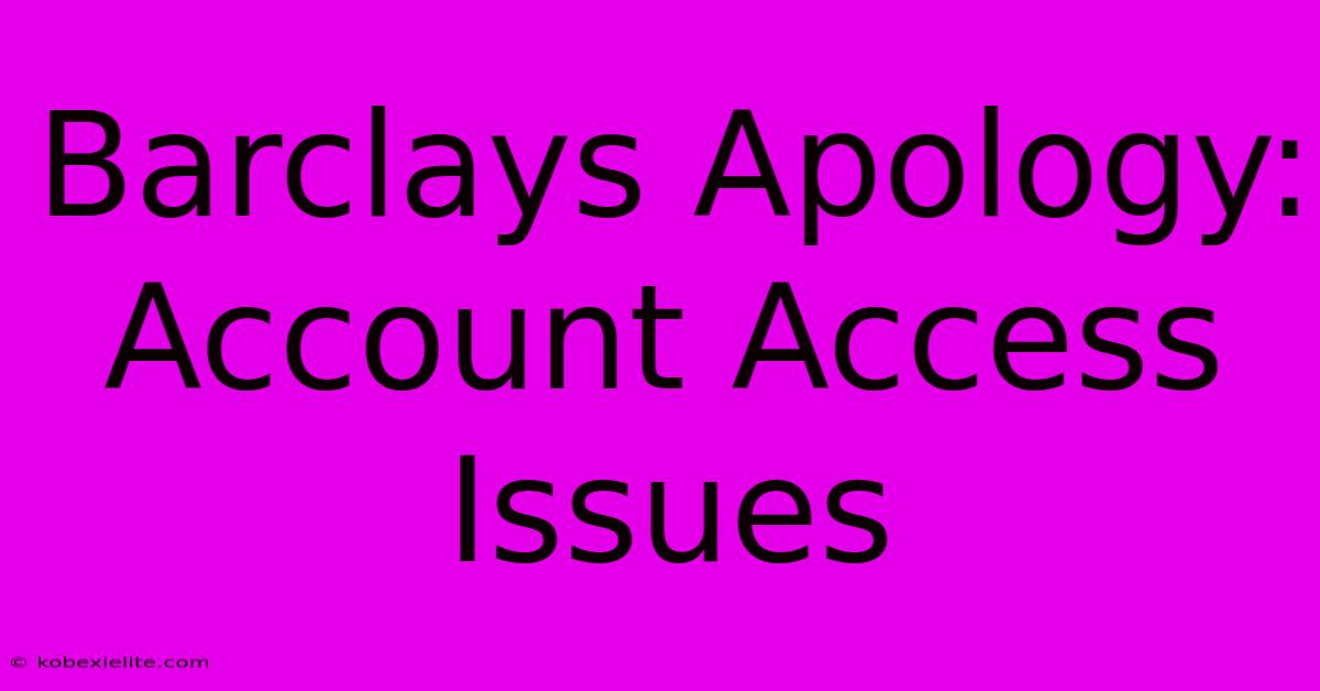 Barclays Apology: Account Access Issues