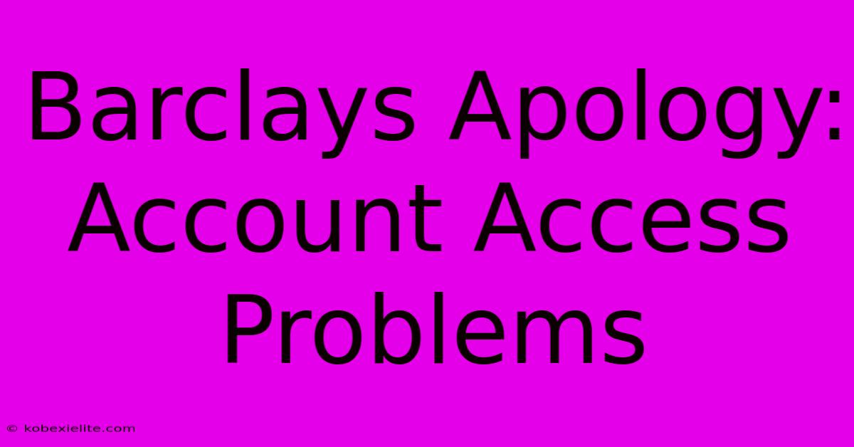 Barclays Apology: Account Access Problems