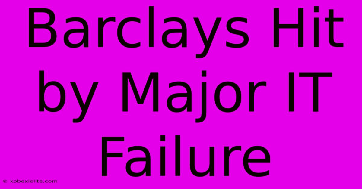 Barclays Hit By Major IT Failure