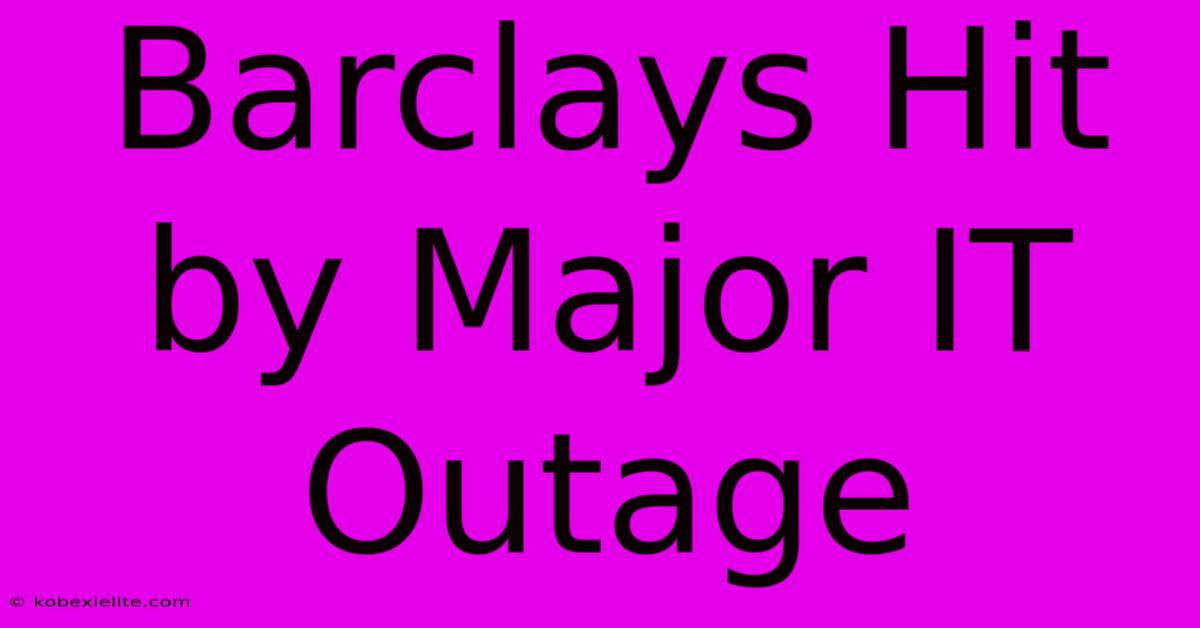 Barclays Hit By Major IT Outage