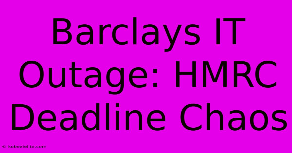 Barclays IT Outage: HMRC Deadline Chaos