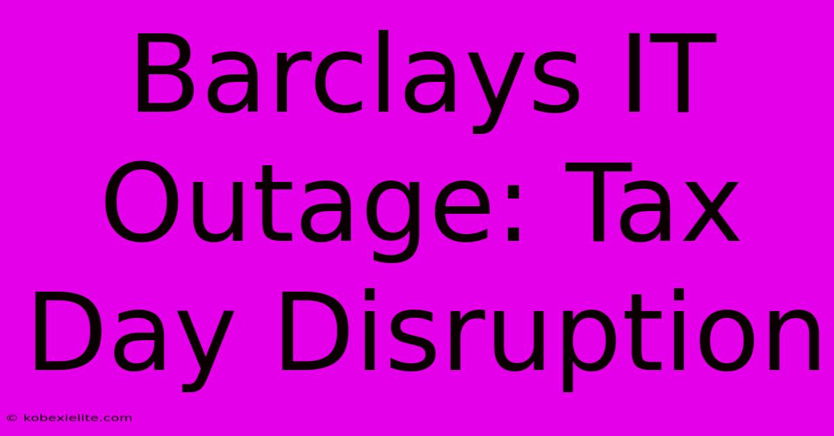 Barclays IT Outage: Tax Day Disruption