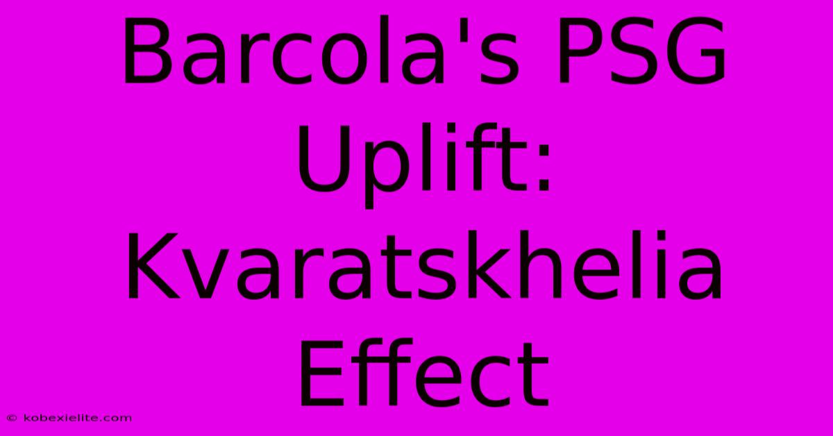 Barcola's PSG Uplift: Kvaratskhelia Effect