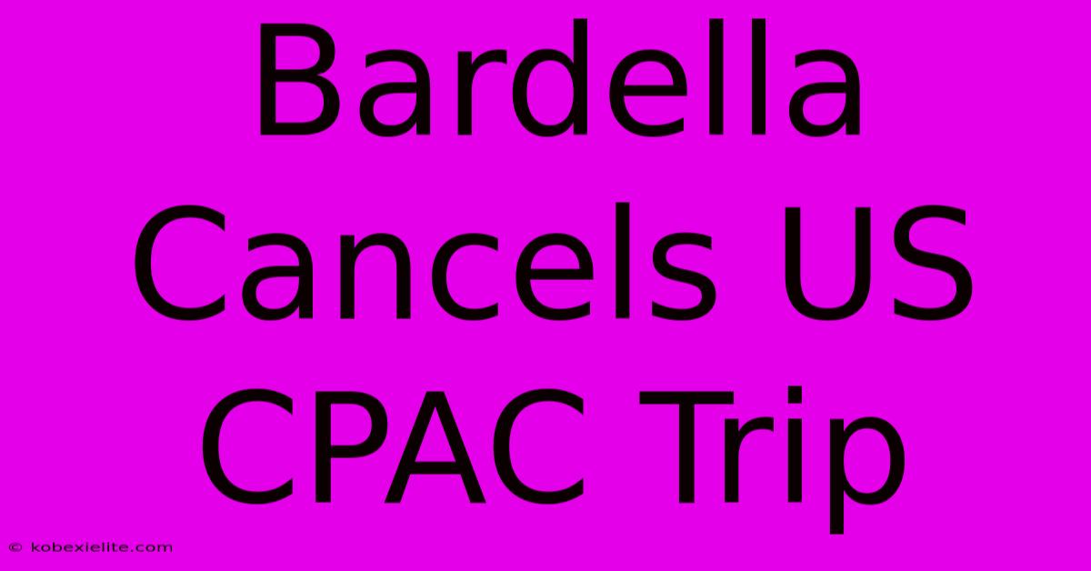 Bardella Cancels US CPAC Trip