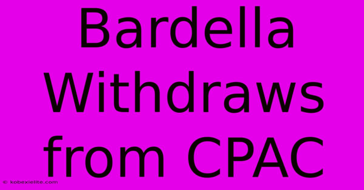 Bardella Withdraws From CPAC