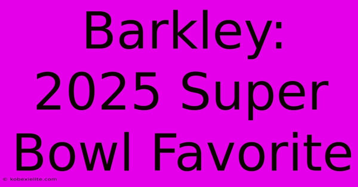 Barkley: 2025 Super Bowl Favorite