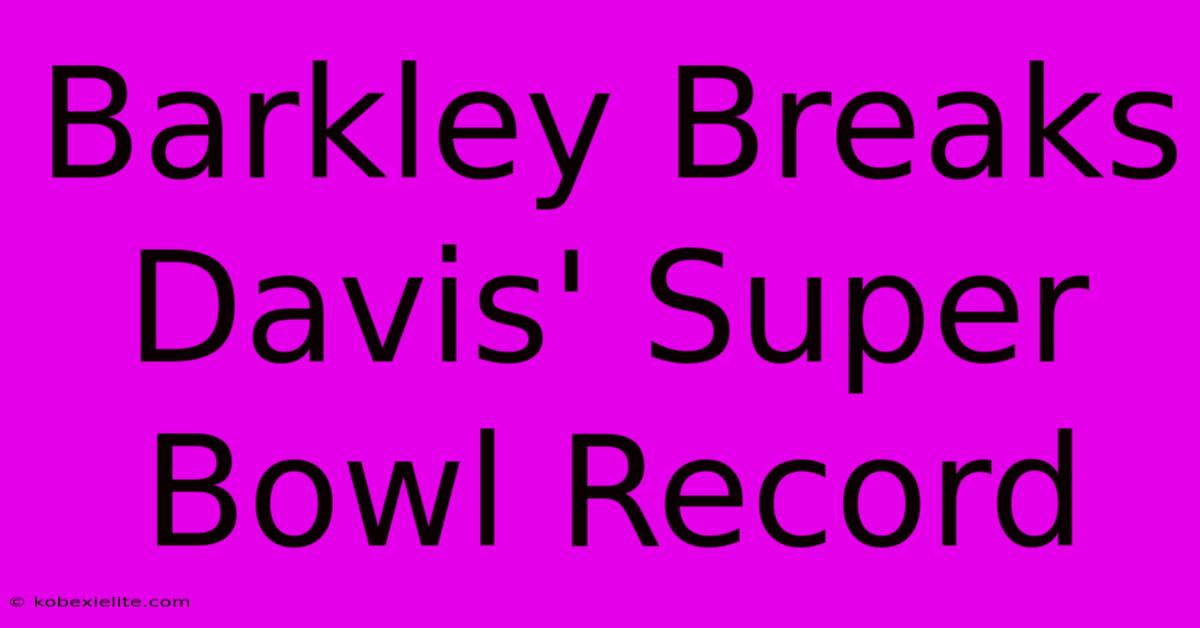 Barkley Breaks Davis' Super Bowl Record