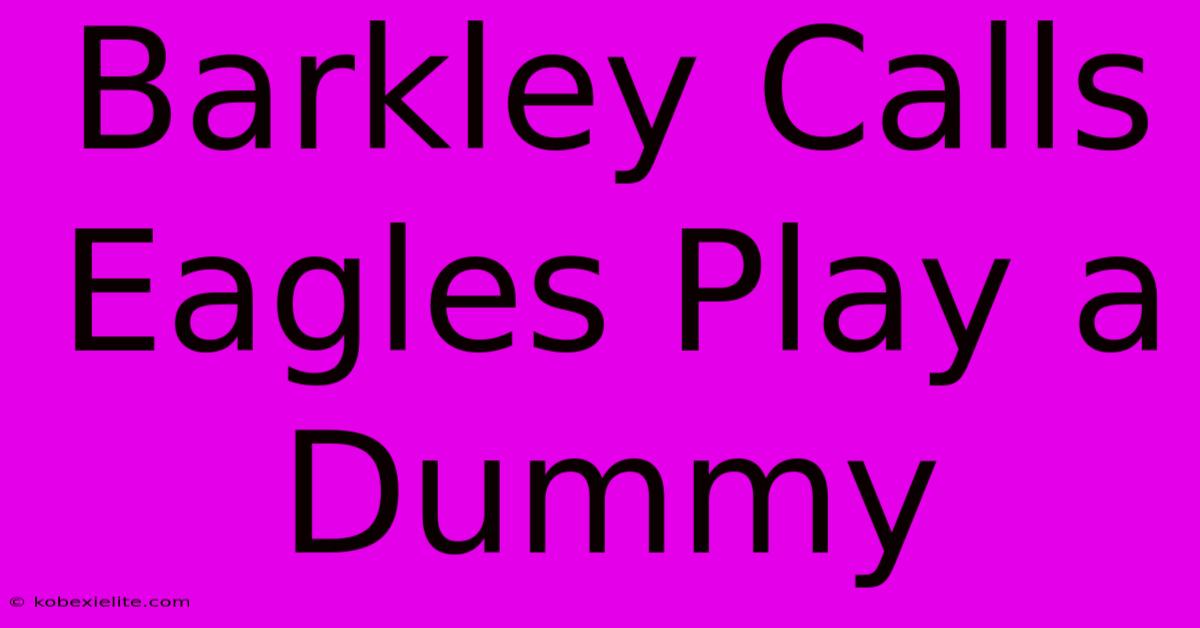 Barkley Calls Eagles Play A Dummy