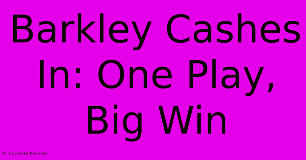 Barkley Cashes In: One Play, Big Win