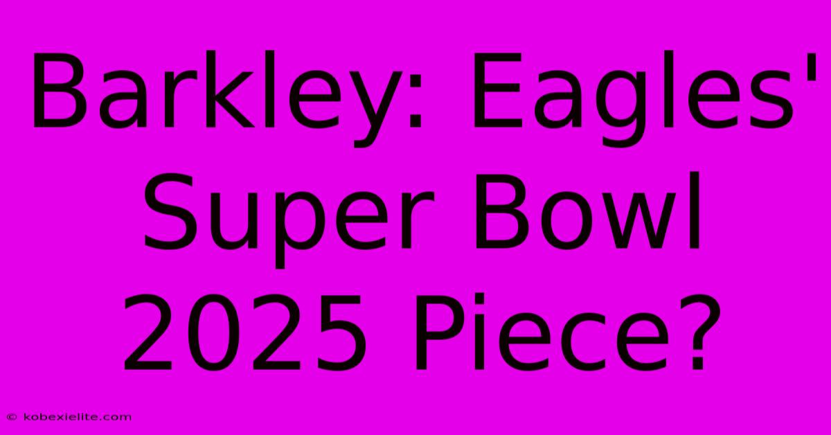 Barkley: Eagles' Super Bowl 2025 Piece?