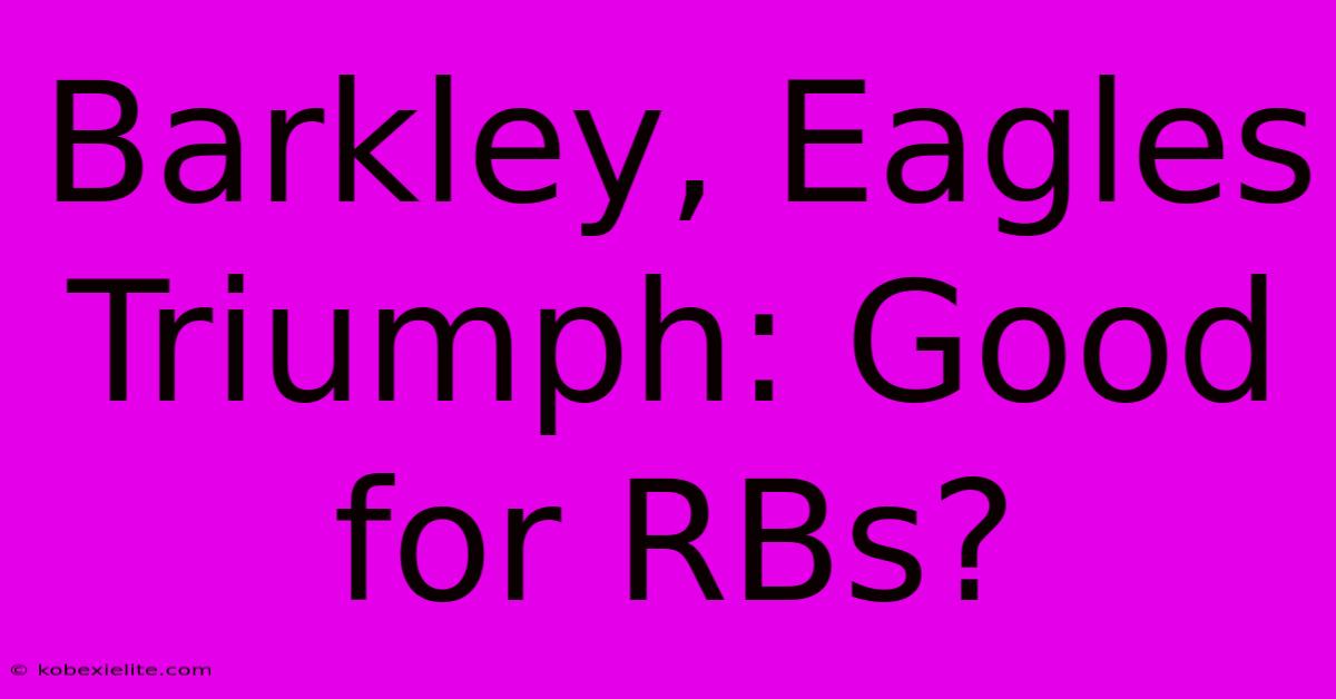 Barkley, Eagles Triumph: Good For RBs?