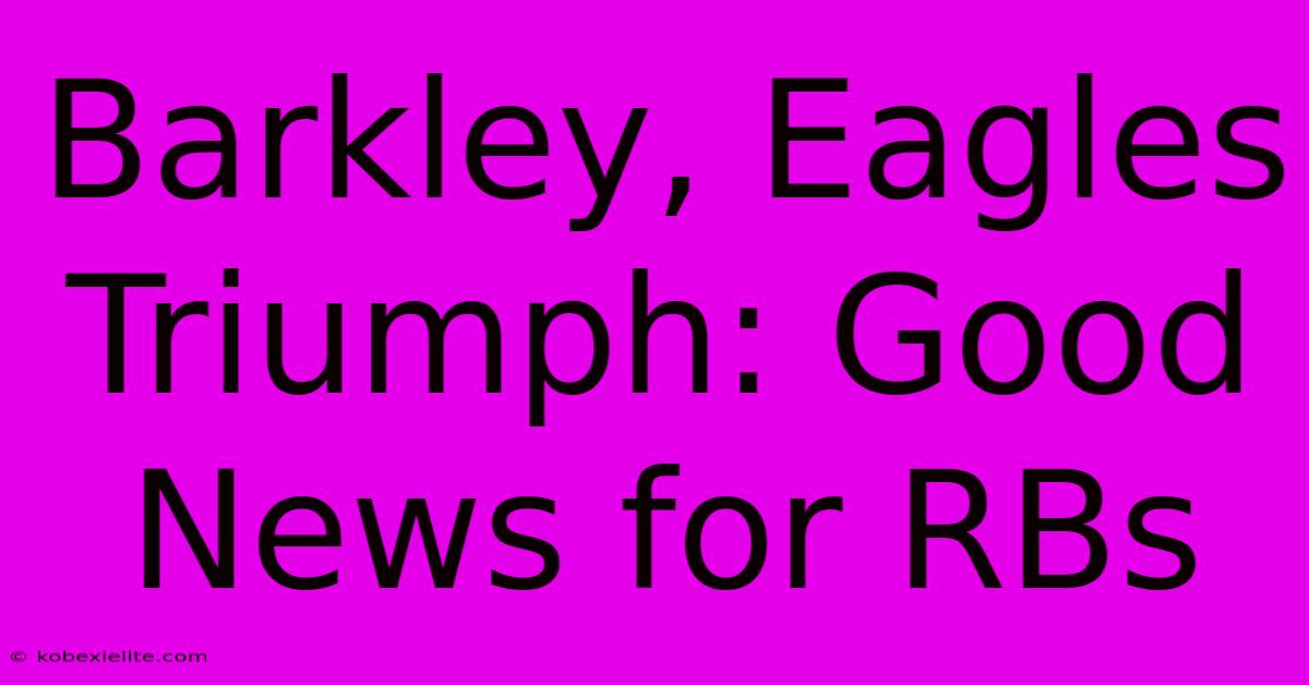 Barkley, Eagles Triumph: Good News For RBs