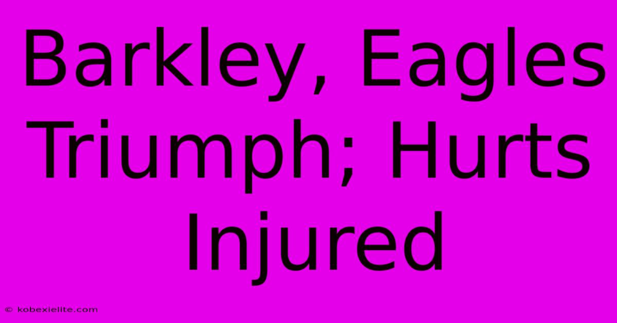 Barkley, Eagles Triumph; Hurts Injured