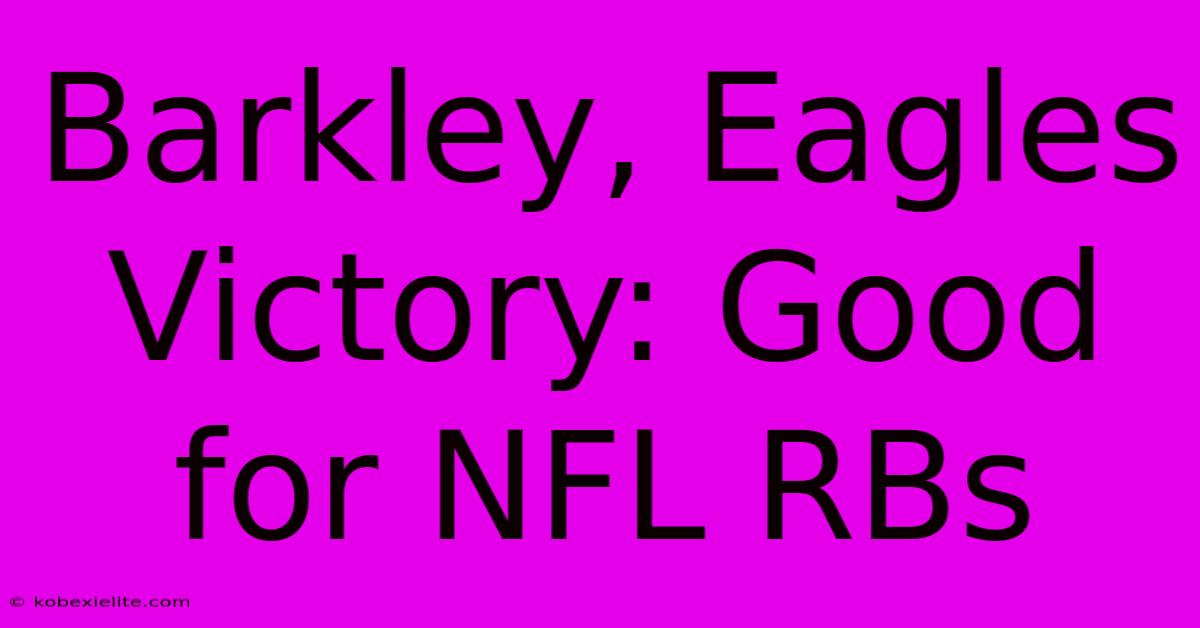 Barkley, Eagles Victory: Good For NFL RBs