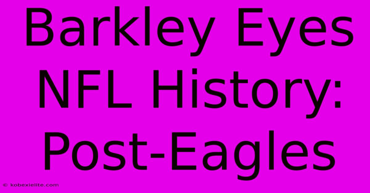 Barkley Eyes NFL History: Post-Eagles