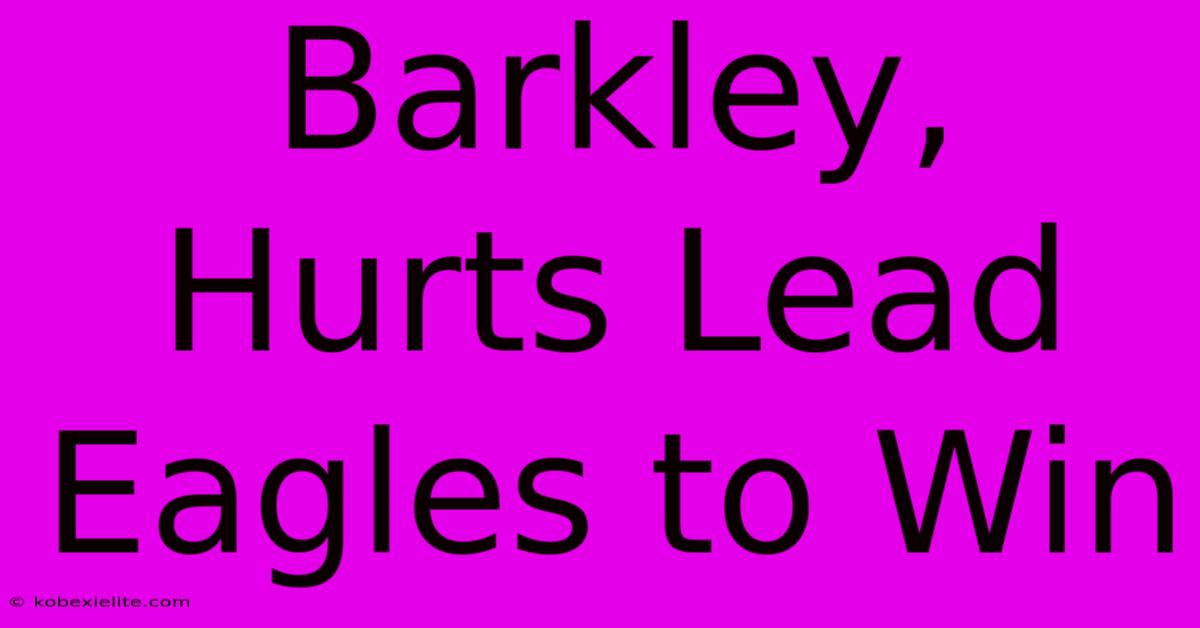 Barkley, Hurts Lead Eagles To Win