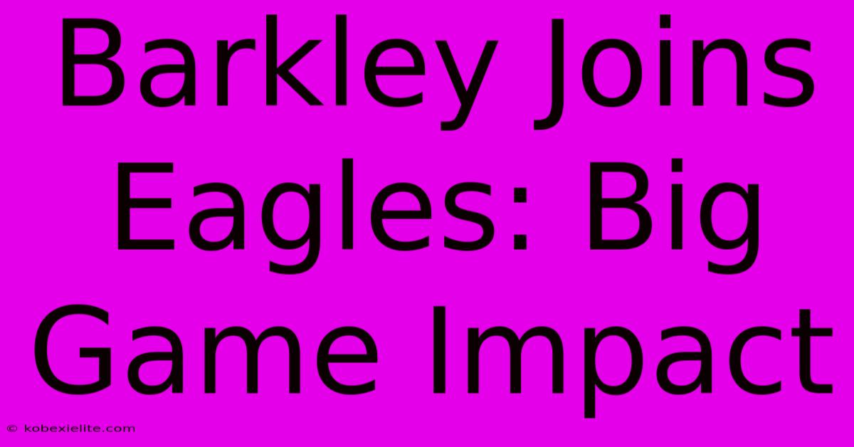 Barkley Joins Eagles: Big Game Impact