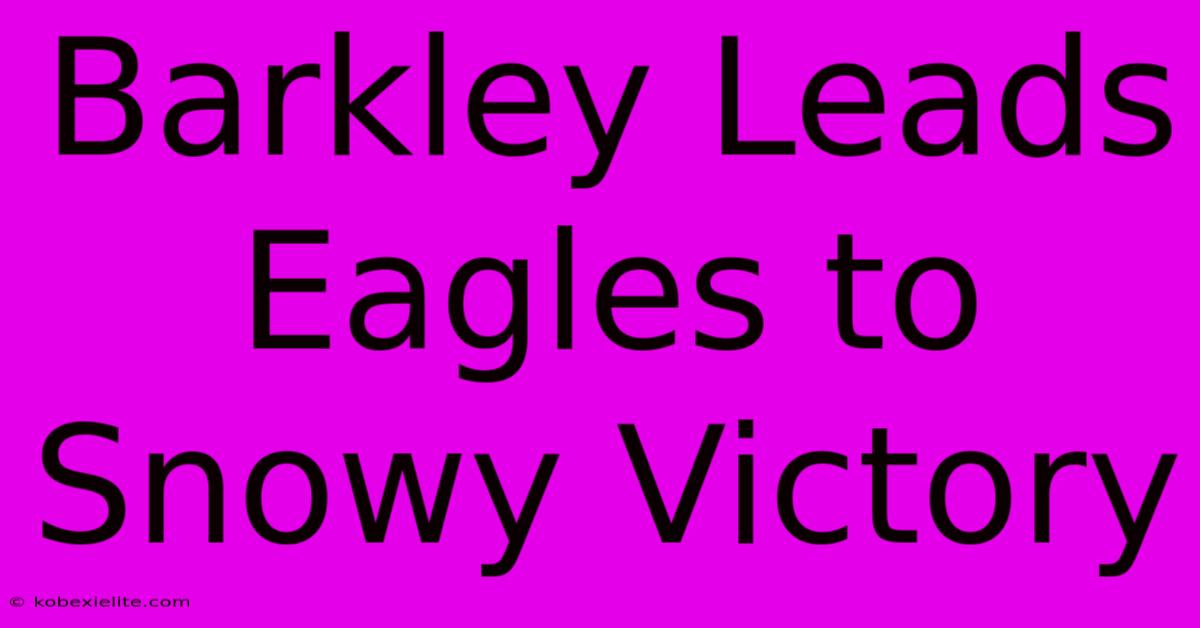 Barkley Leads Eagles To Snowy Victory