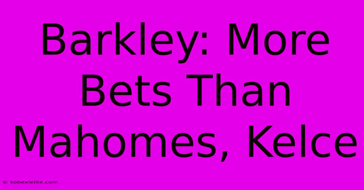 Barkley: More Bets Than Mahomes, Kelce