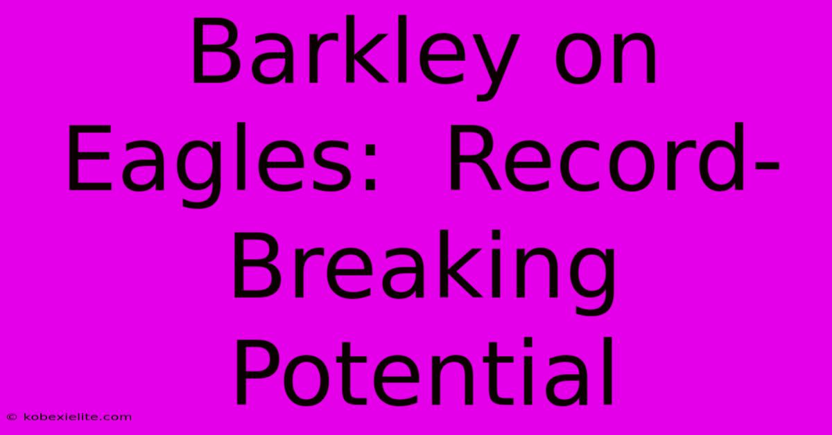 Barkley On Eagles:  Record-Breaking Potential