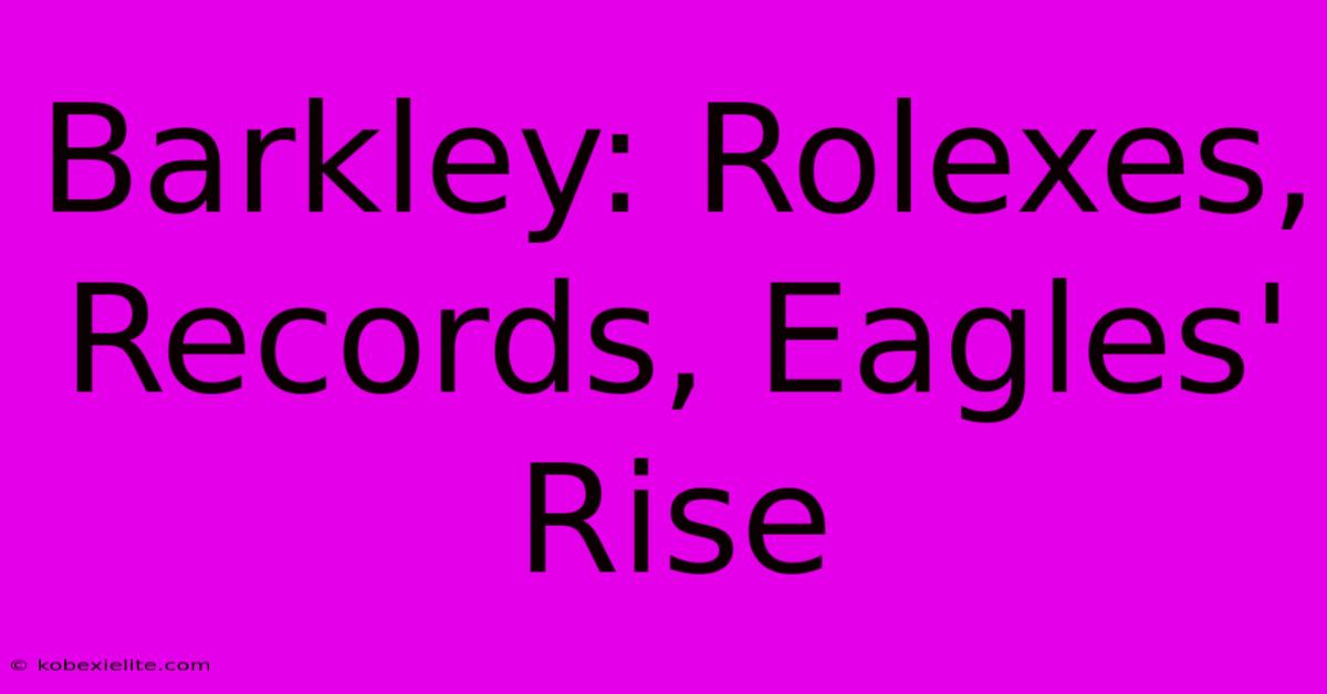 Barkley: Rolexes, Records, Eagles' Rise