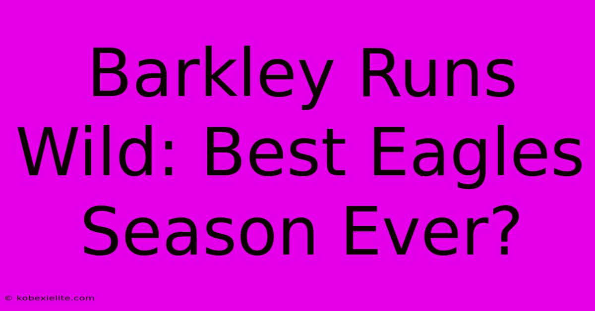 Barkley Runs Wild: Best Eagles Season Ever?