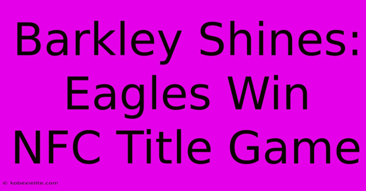 Barkley Shines: Eagles Win NFC Title Game