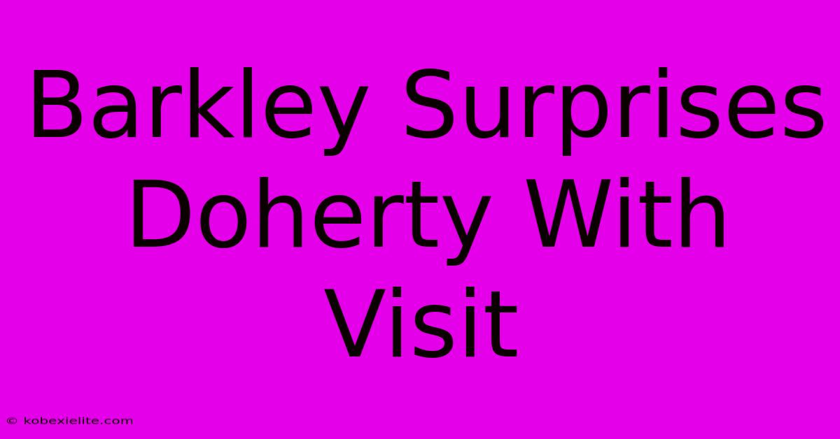 Barkley Surprises Doherty With Visit