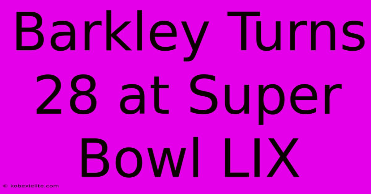 Barkley Turns 28 At Super Bowl LIX