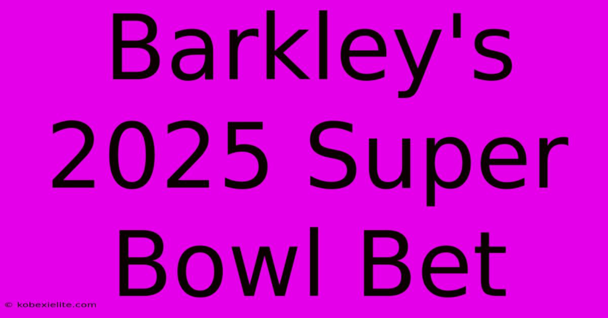 Barkley's 2025 Super Bowl Bet