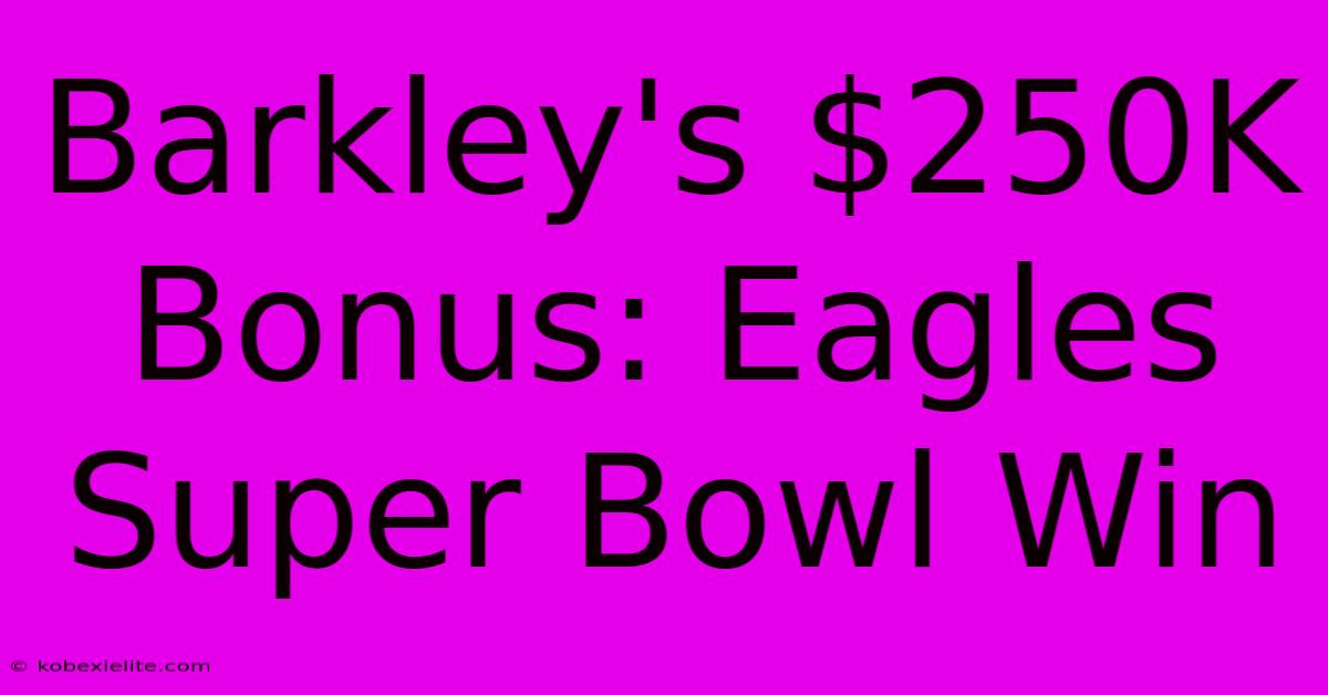 Barkley's $250K Bonus: Eagles Super Bowl Win